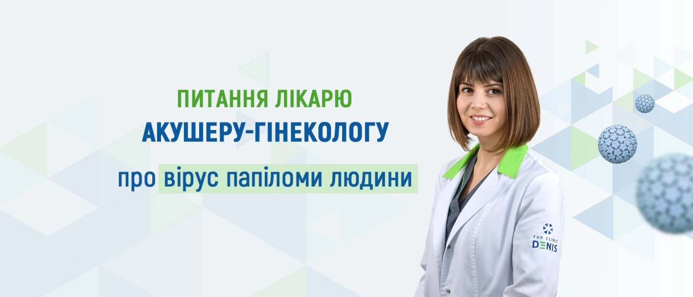 Питання лікарю акушеру-гінекологу про вірус папіломи людини (ВПЛ) - TOP Clinic DENIS