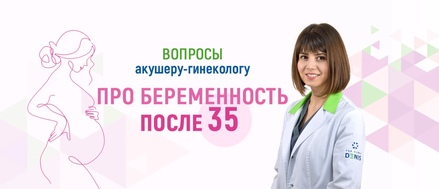 Вопросы акушеру-гинекологу про беременность после 35 - TOP Clinic DENIS