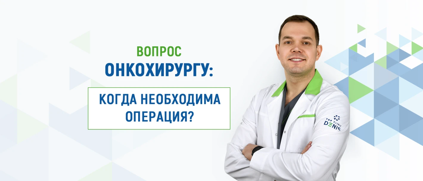 Вопрос онкохирургу Клиники ДЕНИС (Киев): когда необходима операция при онкологии? - TOP Clinic DENIS