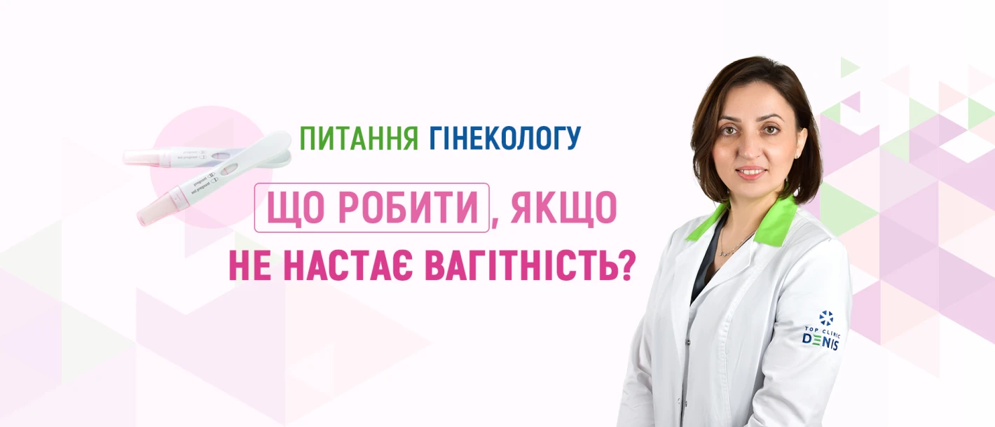 Питання гінекологу Клініки ДЕНИС (Київ): що робити, якщо не настає вагітність? - TOP Clinic DENIS